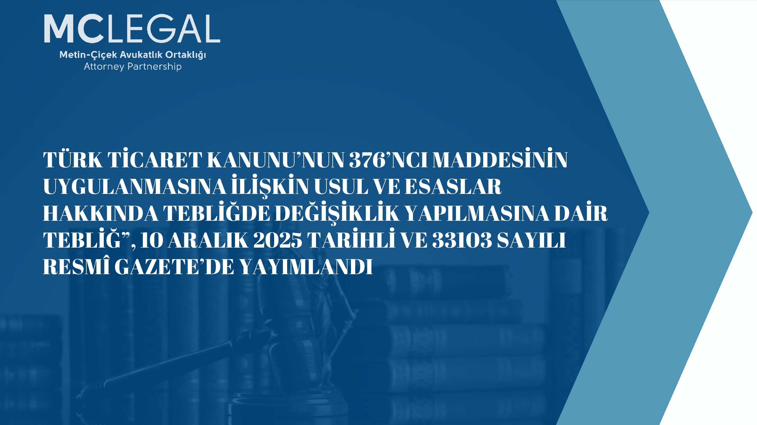 Türk Ticaret Kanunu’nun 376’ncı Maddesinin Uygulanmasına İlişkin Usul Ve Esaslar Hakkında Tebliğde Değişiklik Yapılmasına Dair Tebliğ”, 10 Aralık 2025 Tarihli Ve 33103 Sayılı Resmî Gazete’de Yayımlandı | Metin–Çiçek Avukatlık Ortaklığı · Attorney Partnership