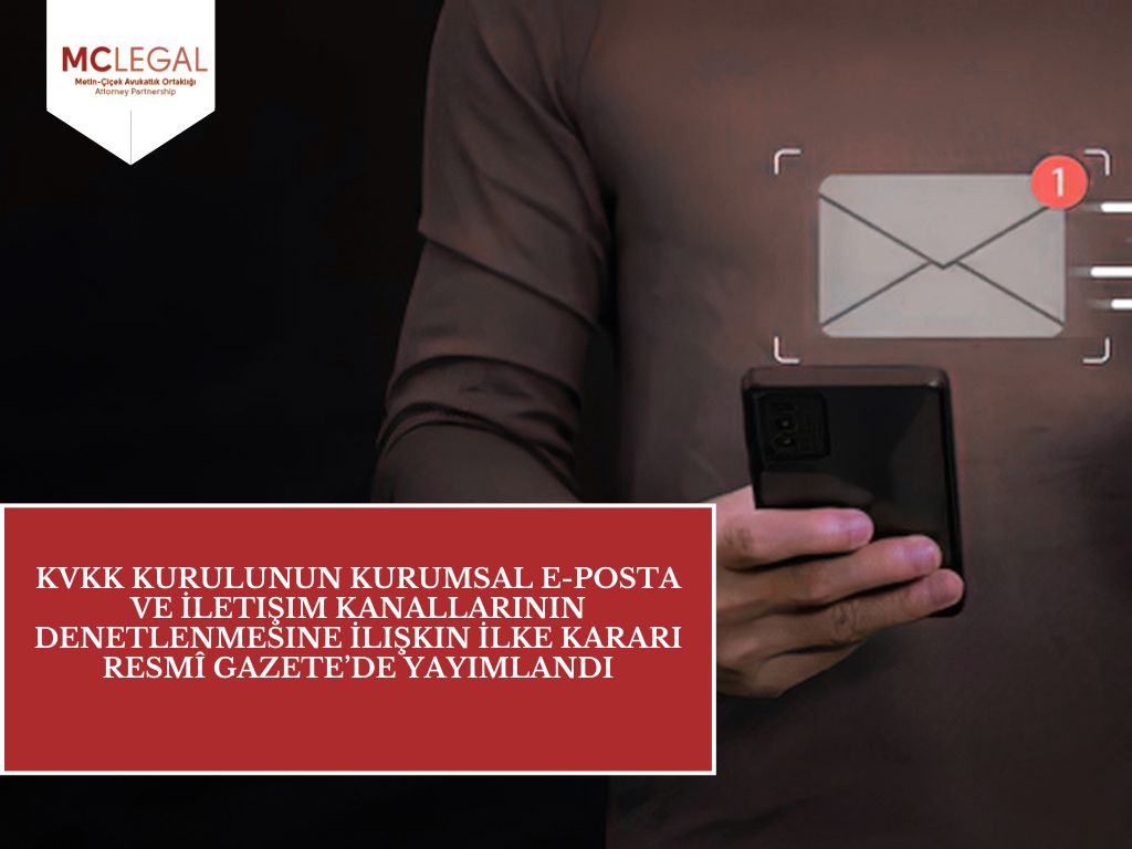 Kişisel Verileri Koruma Kurulunun Kurumsal E-posta Ve İletişim Kanallarının Denetlenmesine İlişkin İlke Kararı Resmî Gazete’de Yayımlandı | Metin–Çiçek Avukatlık Ortaklığı · Attorney Partnership