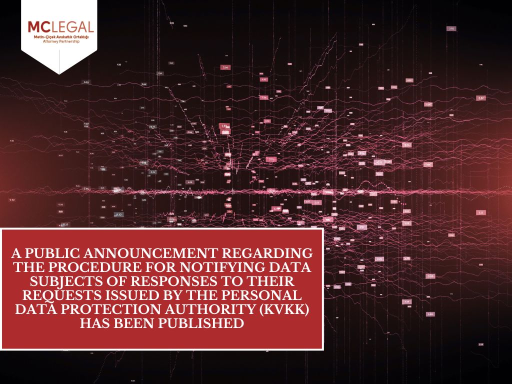 A Public Announcement Regarding the Procedure for Notifying Data Subjects of Responses to Their Requests Issued by the Personal Data Protection Authority (KVKK) Has Been Published