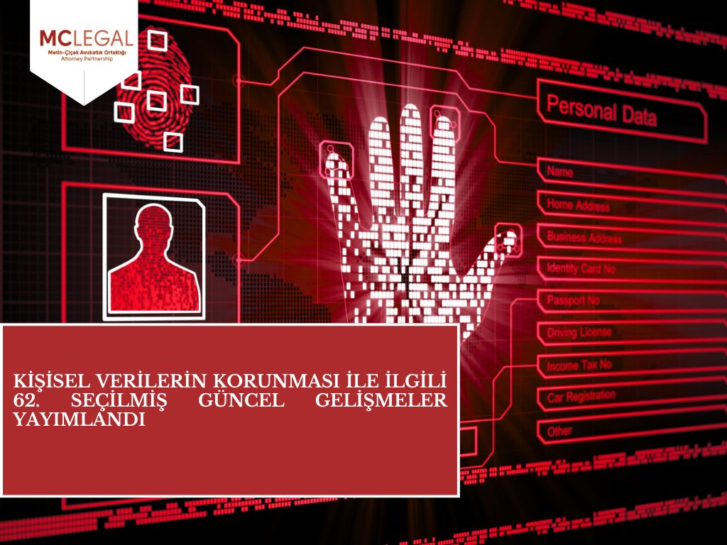 Kişisel Verilerin Korunması ile İlgili 62. Seçilmiş Güncel Gelişmeler Yayımlandı