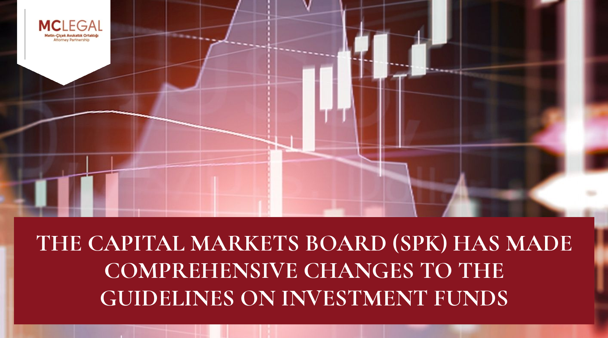 The Capital Markets Board (SPK) Has Made Comprehensive Changes to the GUIDELINES ON INVESTMENT FUNDS