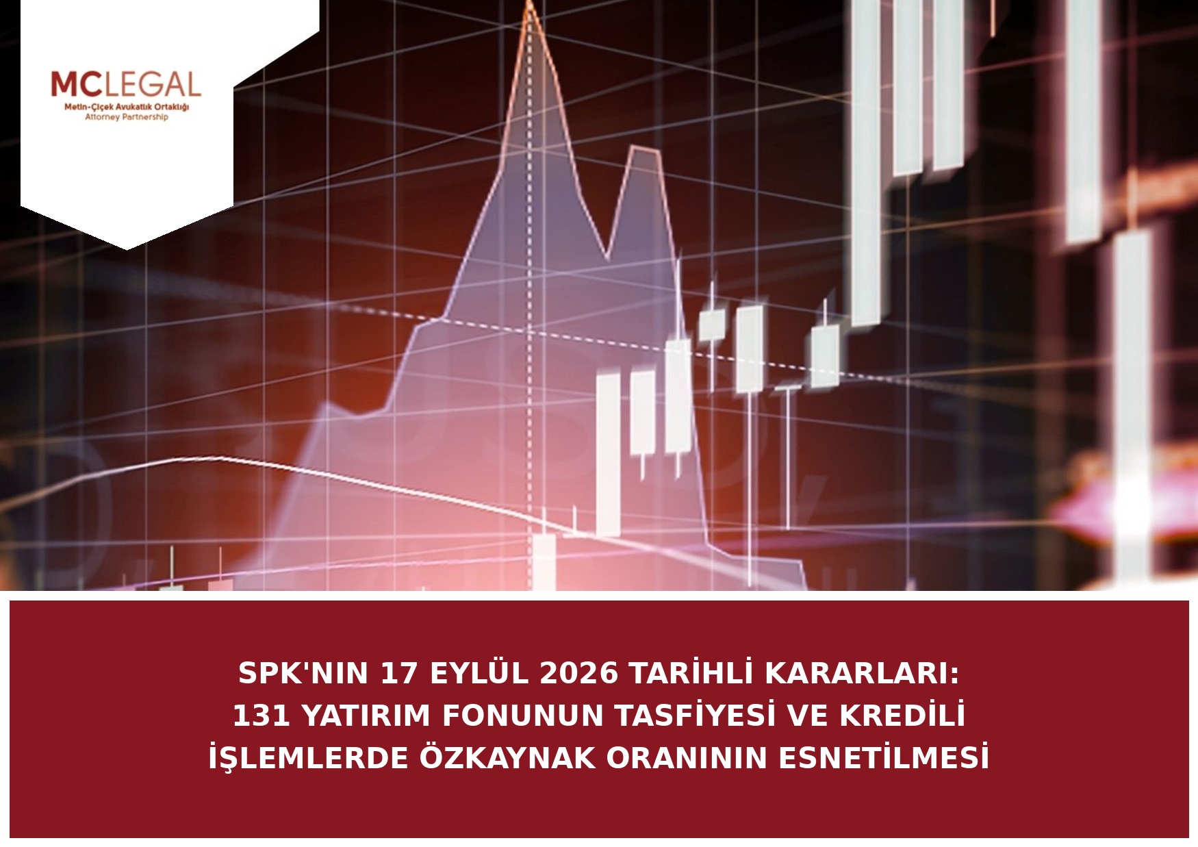 SPK'NIN 17 EYLÜL 2026 TARİHLİ KARARLARI: 131 YATIRIM FONUNUN TASFİYESİ VE KREDİLİ İŞLEMLERDE ÖZKAYNAK ORANININ ESNETİLMESİ
