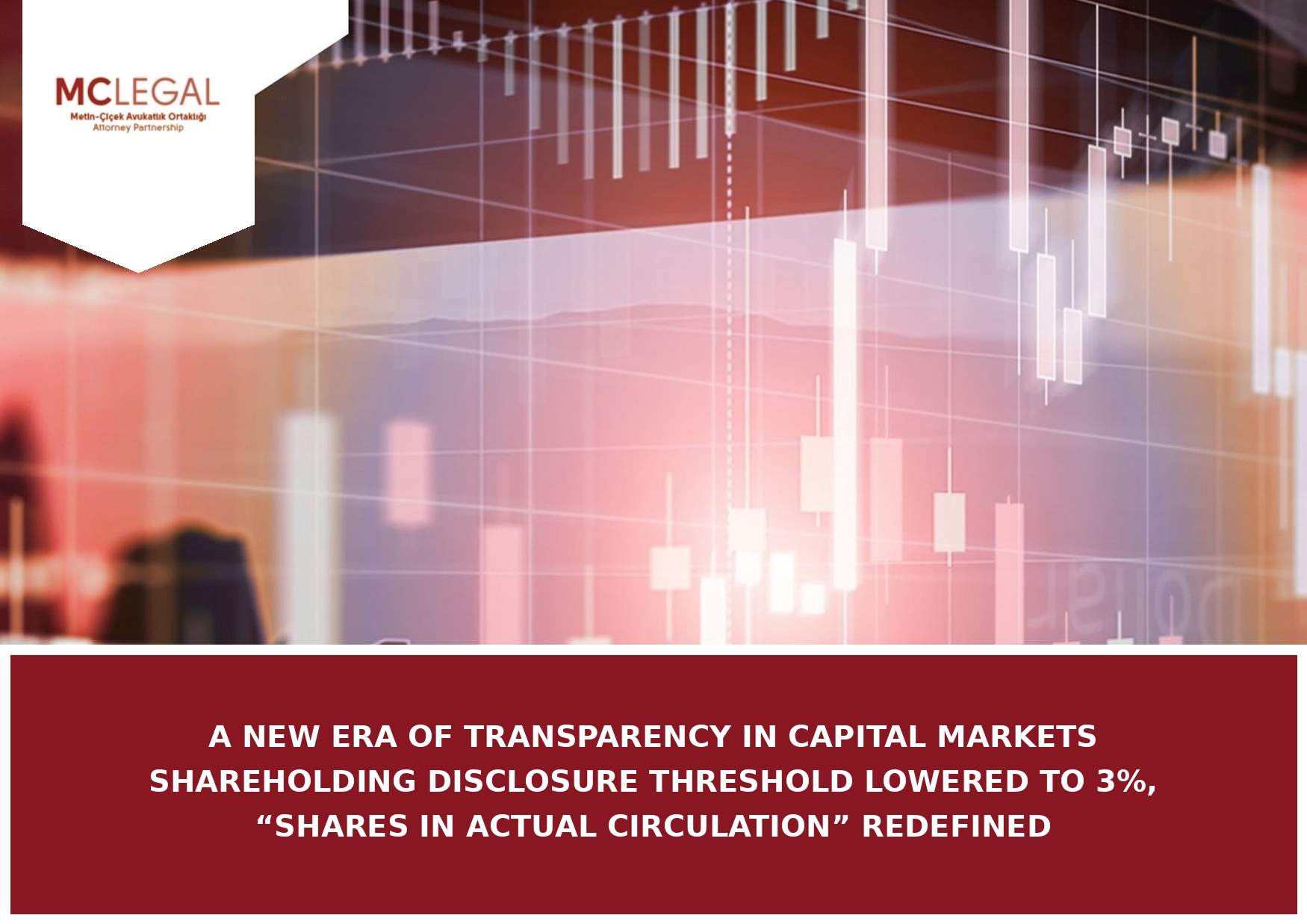 A New Era Of Transparency In Capıtal Markets Shareholdıng Dısclosure Threshold Lowered To 3%, “shares In Actual Cırculatıon” Redefıned | Metin–Çiçek Avukatlık Ortaklığı · Attorney Partnership