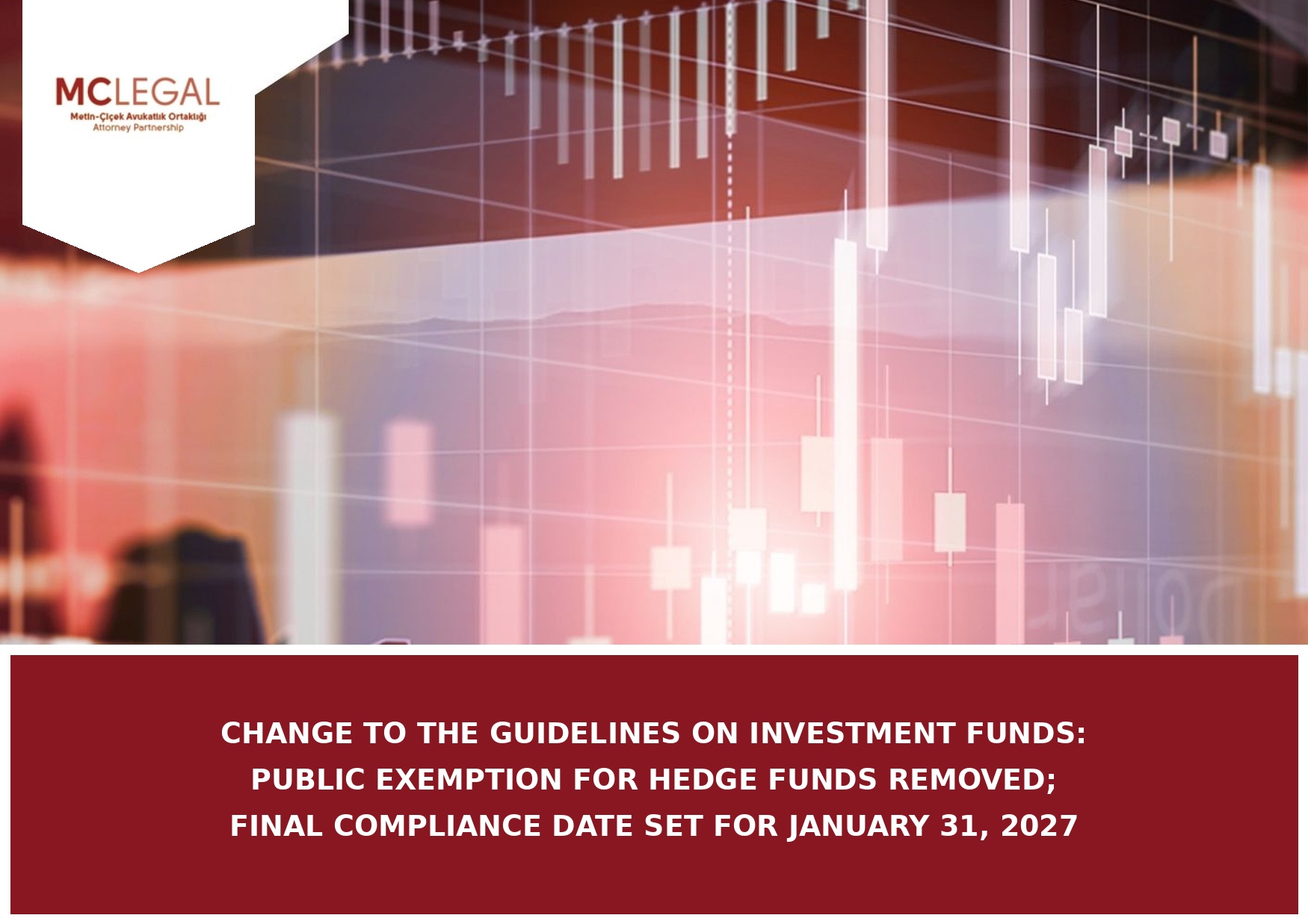 Change To The Guıdelınes On Investment Funds: Publıc Exemptıon For Hedge Funds Removed; Fınal Complıance Date Set For January 31, 2027 | Metin–Çiçek Avukatlık Ortaklığı · Attorney Partnership