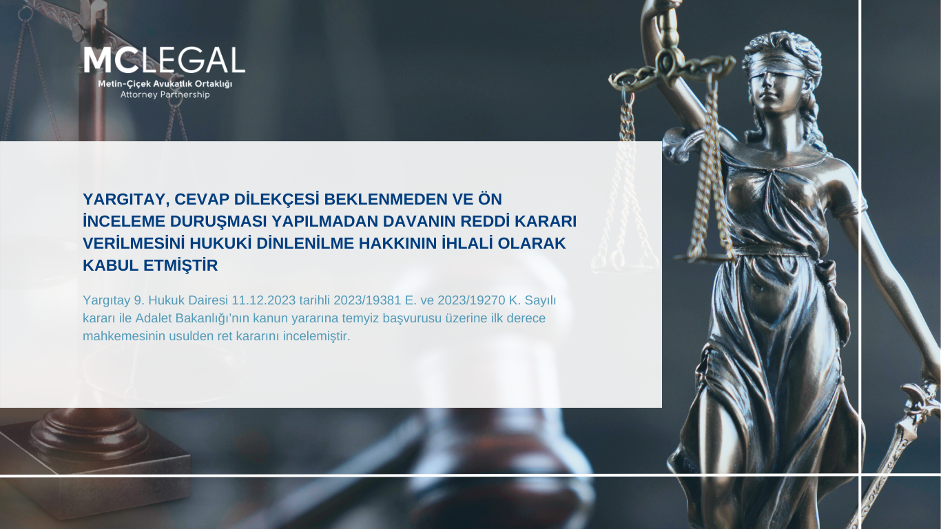 YARGITAY, CEVAP DİLEKÇESİ BEKLENMEDEN VE ÖN İNCELEME DURUŞMASI YAPILMADAN DAVANIN REDDİ KARARI VERİLMESİNİ HUKUKİ DİNLENİLME HAKKININ İHLALİ OLARAK KABUL ETMİŞTİR