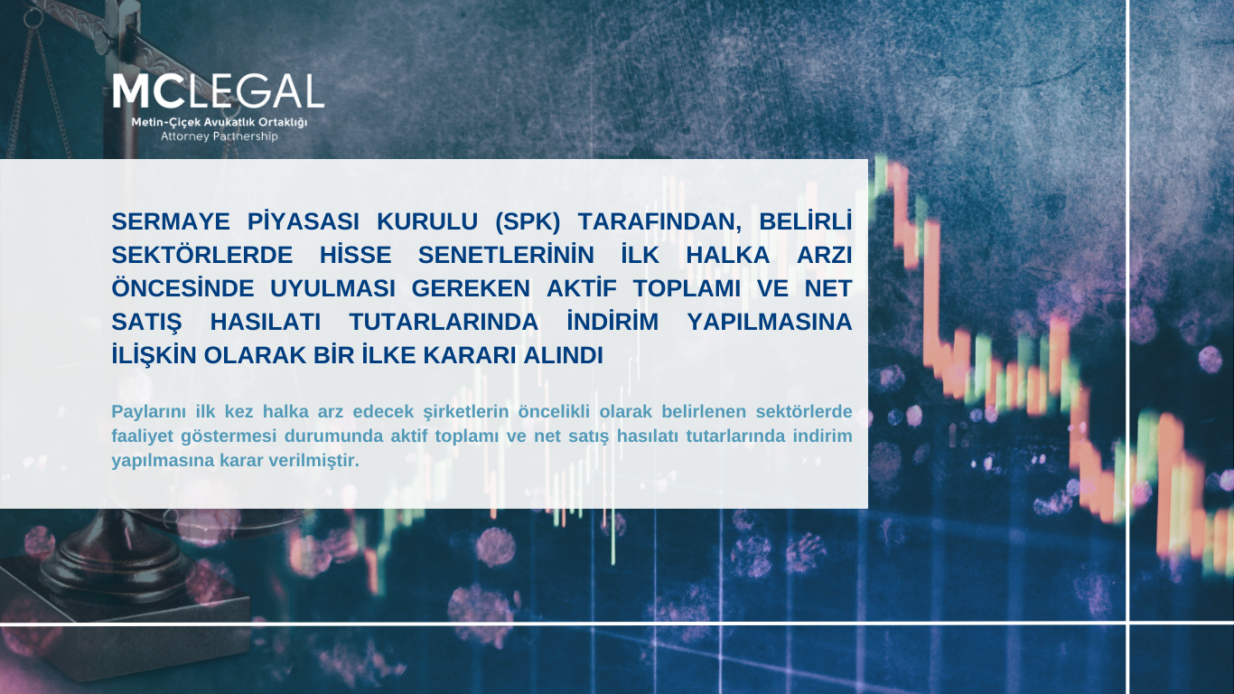 SERMAYE PİYASASI KURULU (SPK) TARAFINDAN, BELİRLİ SEKTÖRLERDE HİSSE SENETLERİNİN İLK HALKA ARZI ÖNCESİNDE UYULMASI GEREKEN AKTİF TOPLAMI VE NET SATIŞ HASILATI TUTARLARINDA İNDİRİM YAPILMASINA İLİŞKİN OLARAK BİR İLKE KARARI ALINDI