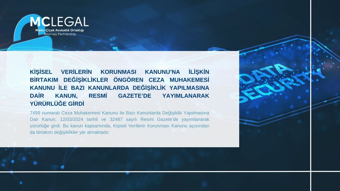KİŞİSEL VERİLERİN KORUNMASI KANUNU’NA İLİŞKİN BİRTAKIM DEĞİŞİKLİKLER ÖNGÖREN CEZA MUHAKEMESİ KANUNU İLE BAZI KANUNLARDA DEĞİŞİKLİK YAPILMASINA DAİR KANUN, RESMİ GAZETE’DE YAYIMLANARAK YÜRÜRLÜĞE GİRDİ