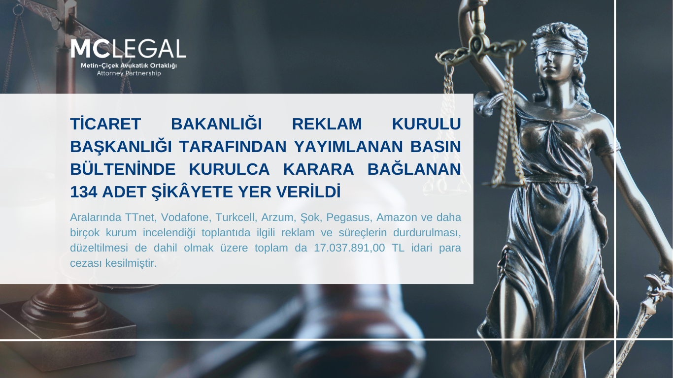 TİCARET BAKANLIĞI REKLAM KURULU BAŞKANLIĞI TARAFINDAN YAYIMLANAN BASIN BÜLTENİNDE KURULCA KARARA BAĞLANAN 134 ADET ŞİKÂYETE YER VERİLDİ