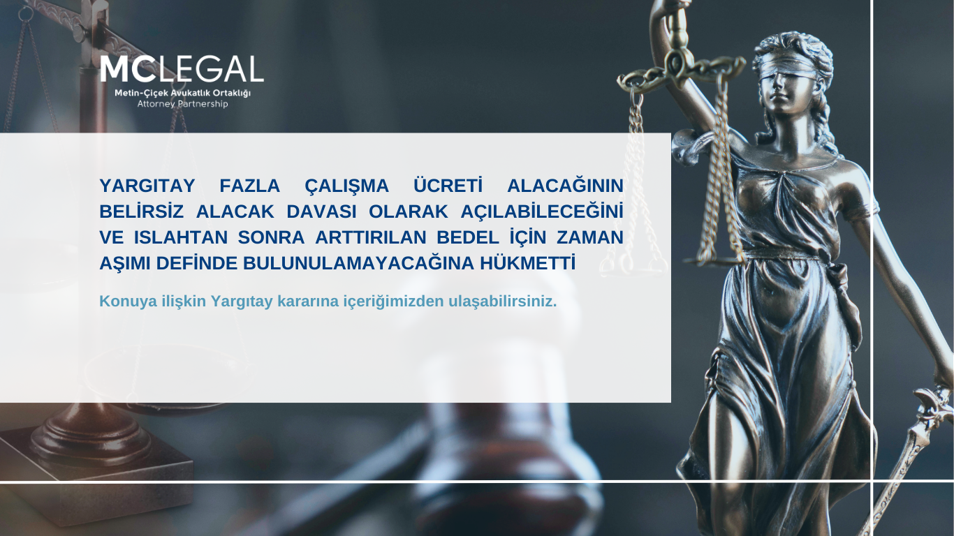 YARGITAY FAZLA ÇALIŞMA ÜCRETİ ALACAĞININ BELİRSİZ ALACAK DAVASI OLARAK AÇILABİLECEĞİNİ VE ISLAHTAN SONRA ARTTIRILAN BEDEL İÇİN ZAMAN AŞIMI DEFİNDE BULUNULAMAYACAĞINA HÜKMETTİ