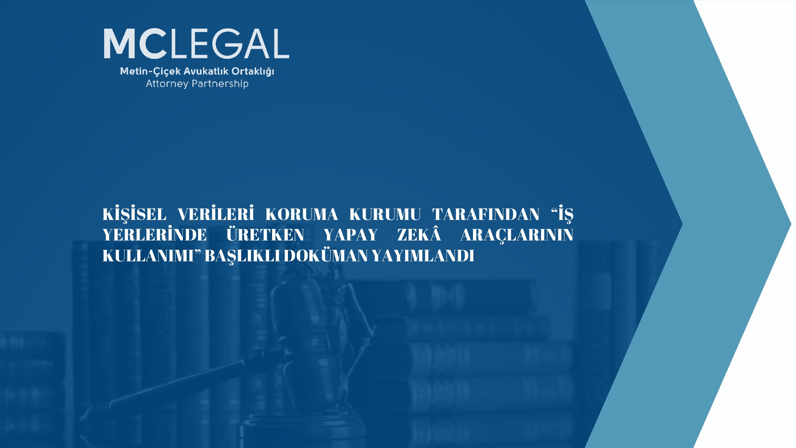 KİŞİSEL VERİLERİ KORUMA KURUMU TARAFINDAN “İŞ YERLERİNDE ÜRETKEN YAPAY ZEKÂ ARAÇLARININ KULLANIMI” BAŞLIKLI DOKÜMAN YAYIMLANDI